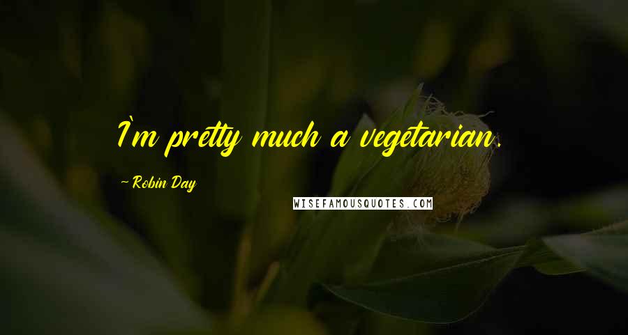 Robin Day Quotes: I'm pretty much a vegetarian.