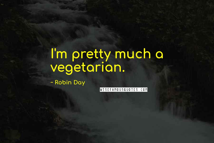 Robin Day Quotes: I'm pretty much a vegetarian.