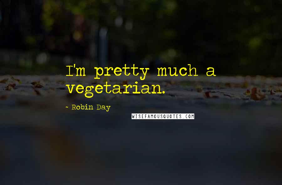 Robin Day Quotes: I'm pretty much a vegetarian.