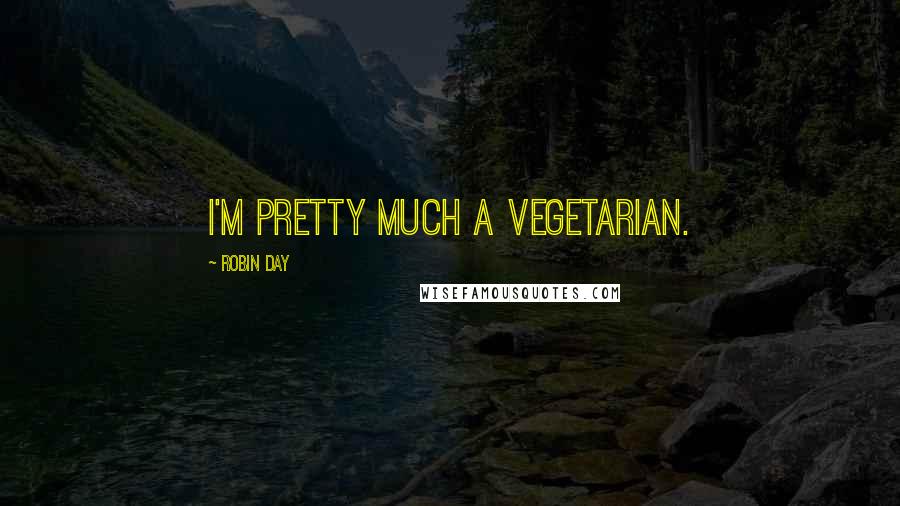 Robin Day Quotes: I'm pretty much a vegetarian.