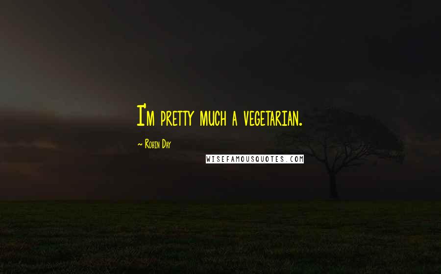 Robin Day Quotes: I'm pretty much a vegetarian.