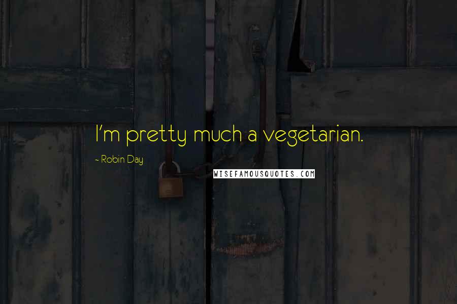 Robin Day Quotes: I'm pretty much a vegetarian.