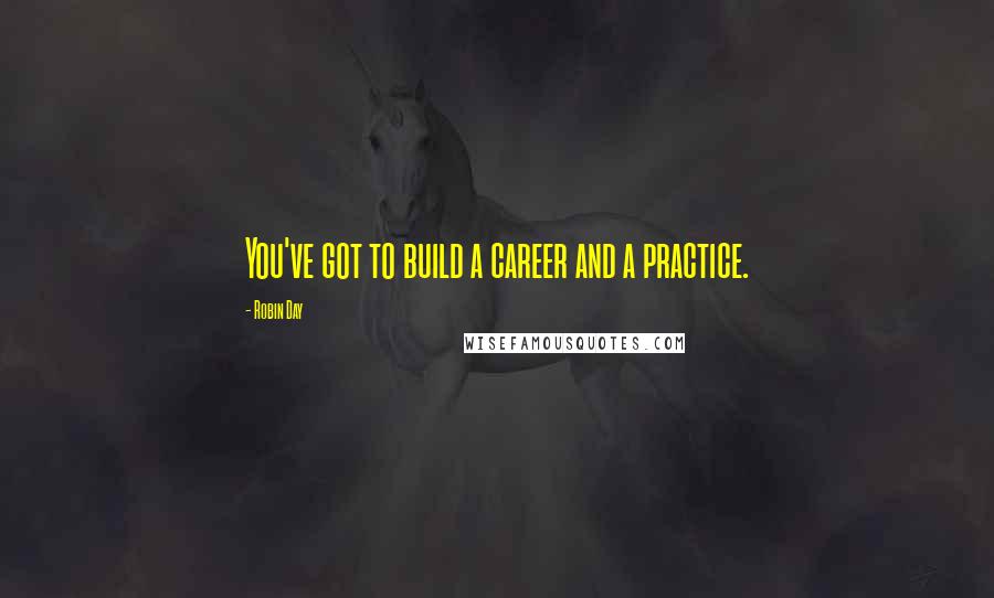 Robin Day Quotes: You've got to build a career and a practice.