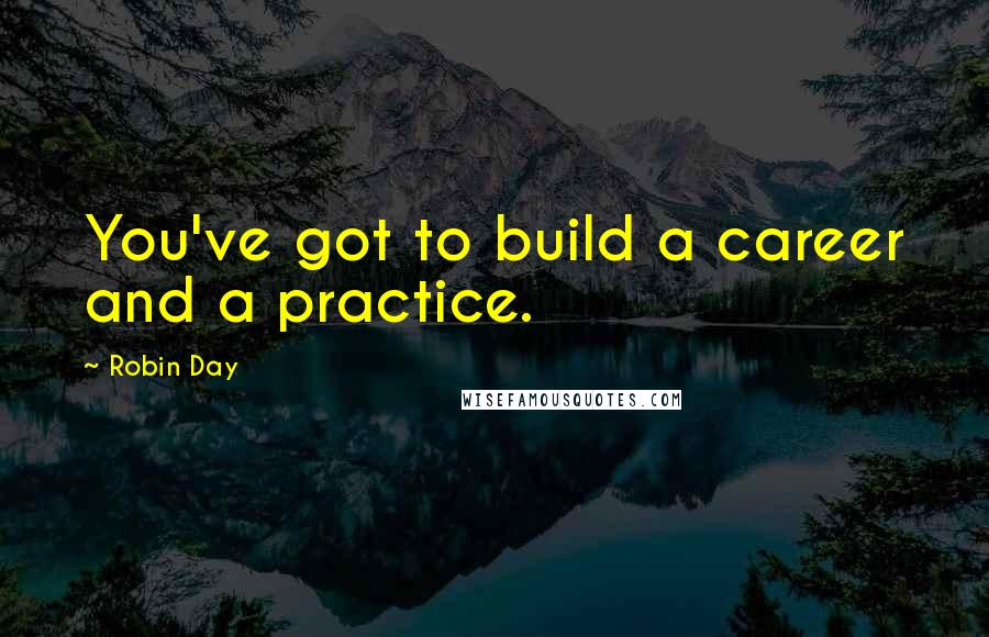 Robin Day Quotes: You've got to build a career and a practice.