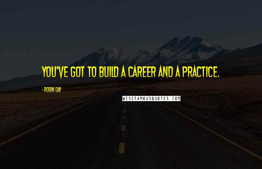 Robin Day Quotes: You've got to build a career and a practice.