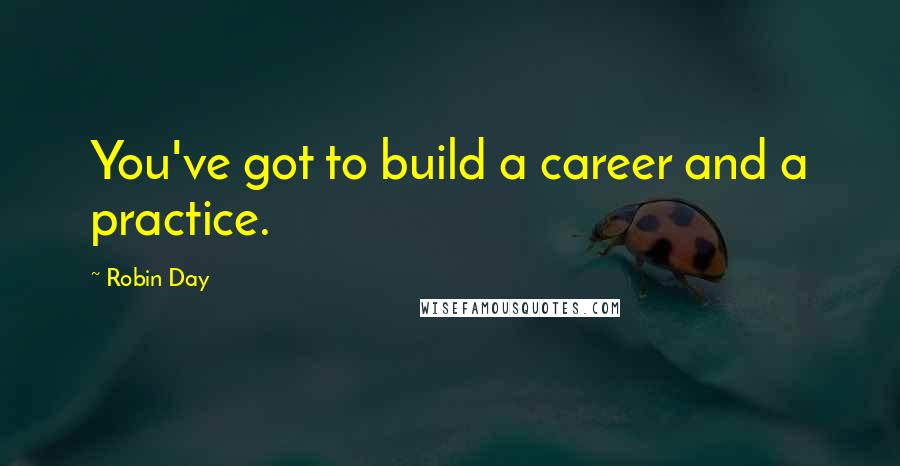 Robin Day Quotes: You've got to build a career and a practice.