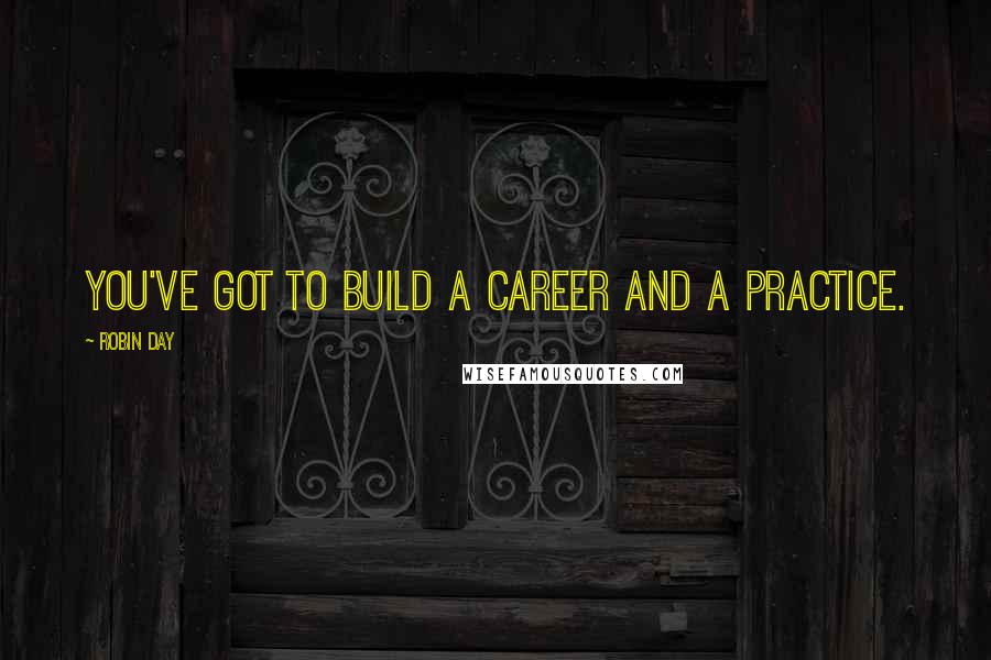 Robin Day Quotes: You've got to build a career and a practice.