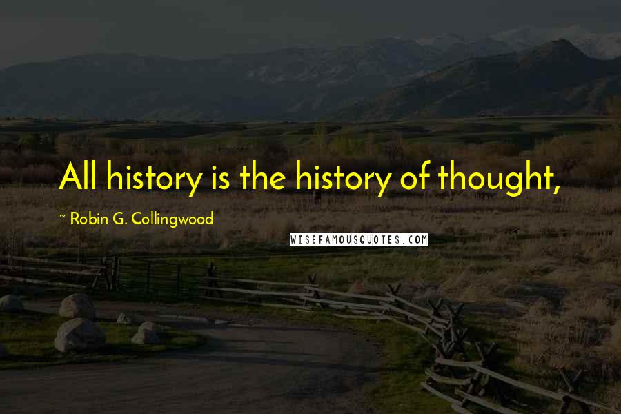 Robin G. Collingwood Quotes: All history is the history of thought,