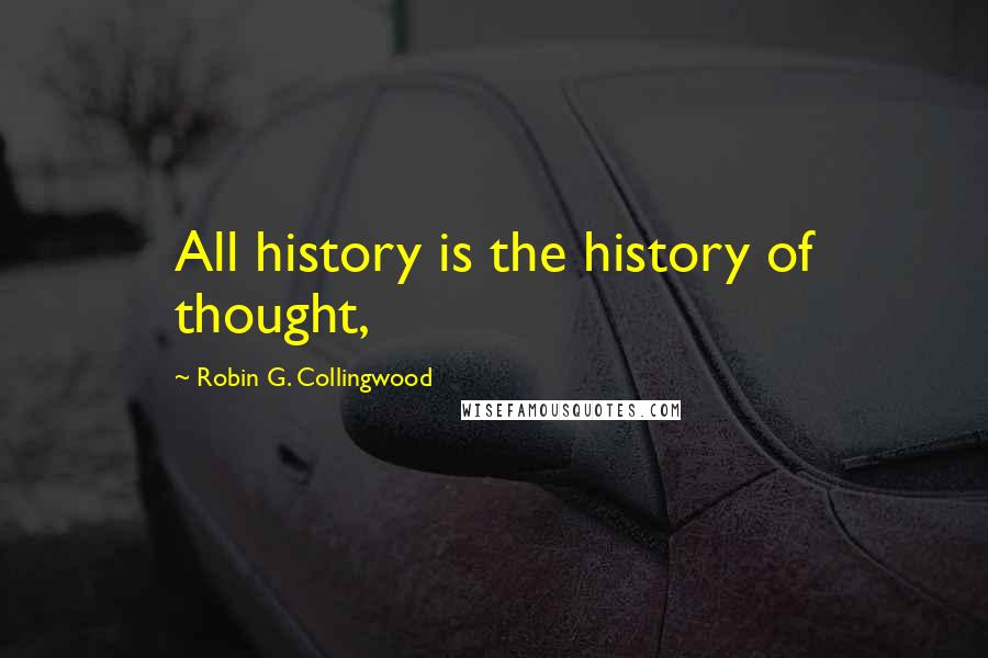 Robin G. Collingwood Quotes: All history is the history of thought,