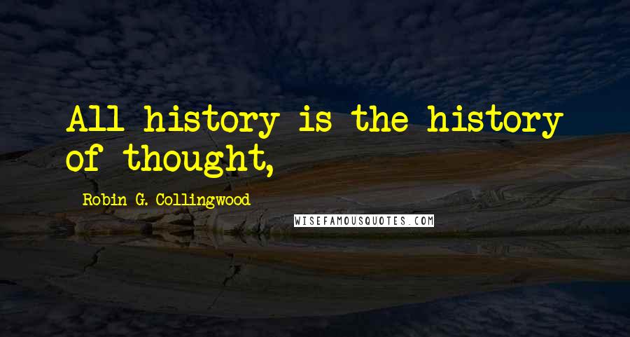 Robin G. Collingwood Quotes: All history is the history of thought,