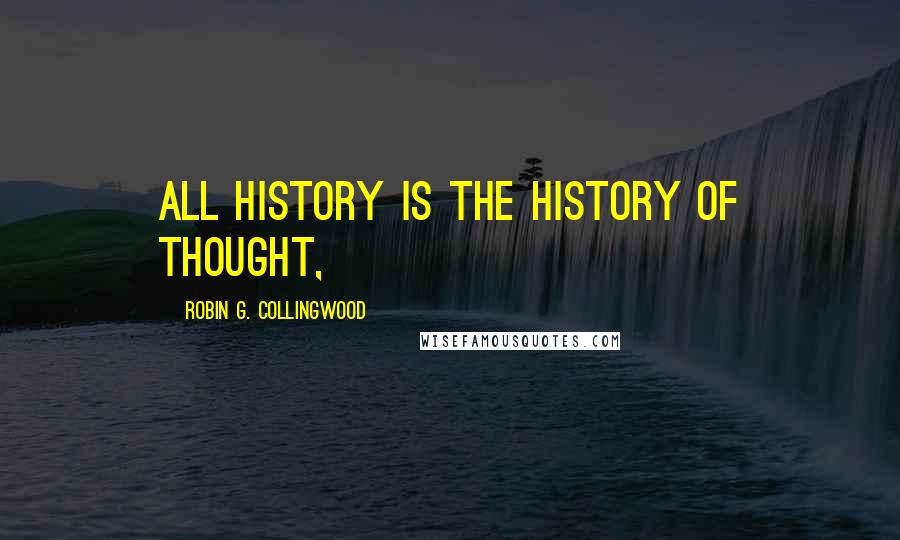 Robin G. Collingwood Quotes: All history is the history of thought,