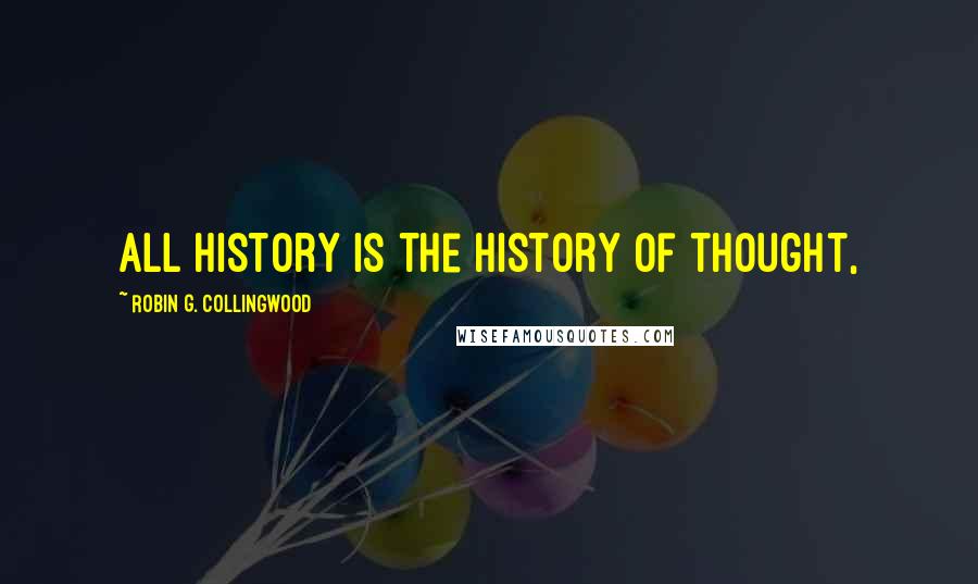 Robin G. Collingwood Quotes: All history is the history of thought,