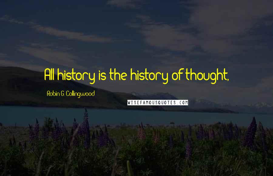 Robin G. Collingwood Quotes: All history is the history of thought,