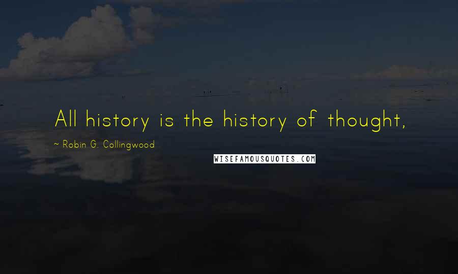 Robin G. Collingwood Quotes: All history is the history of thought,