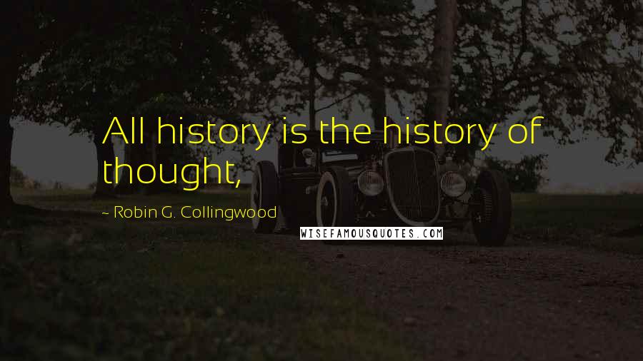 Robin G. Collingwood Quotes: All history is the history of thought,