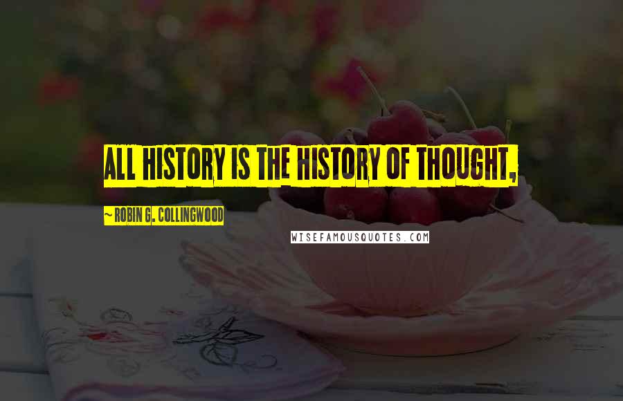Robin G. Collingwood Quotes: All history is the history of thought,