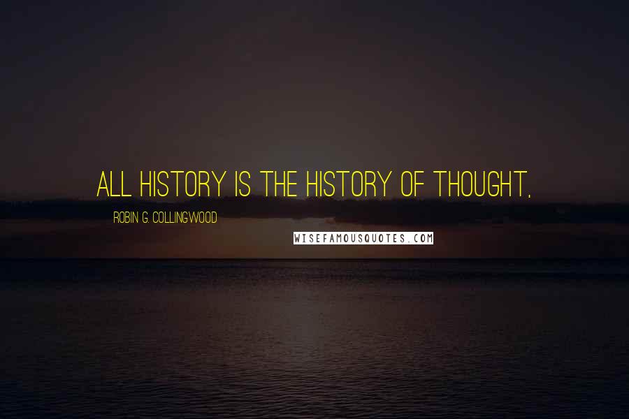 Robin G. Collingwood Quotes: All history is the history of thought,