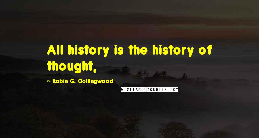 Robin G. Collingwood Quotes: All history is the history of thought,