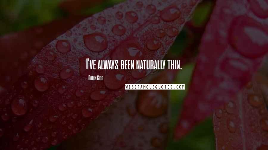 Robin Gibb Quotes: I've always been naturally thin.