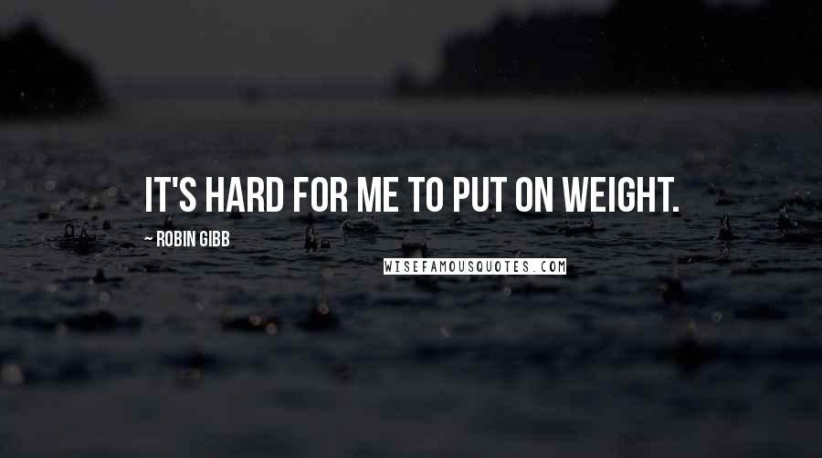 Robin Gibb Quotes: It's hard for me to put on weight.