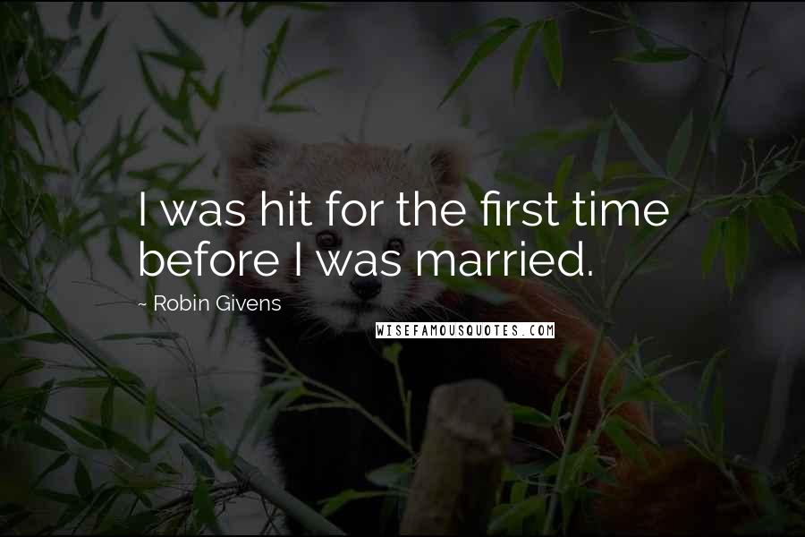 Robin Givens Quotes: I was hit for the first time before I was married.