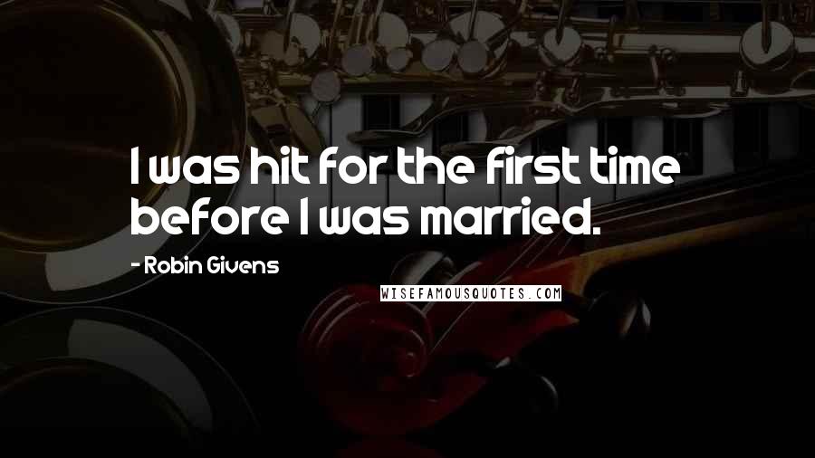 Robin Givens Quotes: I was hit for the first time before I was married.