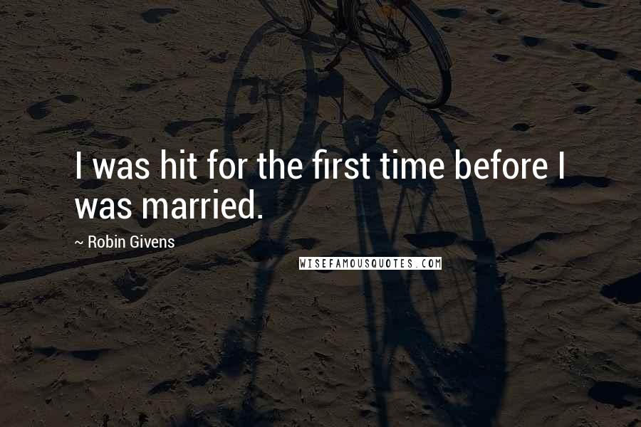 Robin Givens Quotes: I was hit for the first time before I was married.