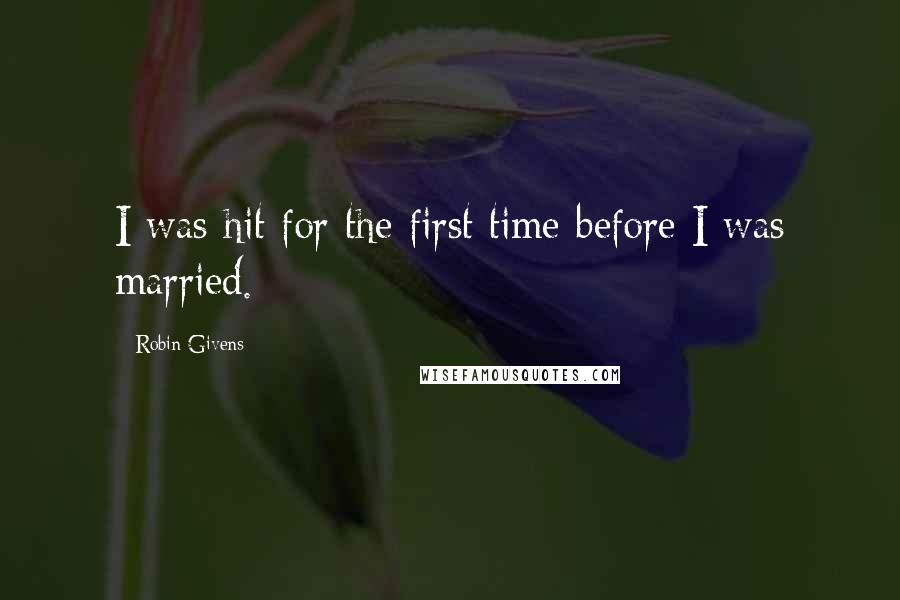 Robin Givens Quotes: I was hit for the first time before I was married.
