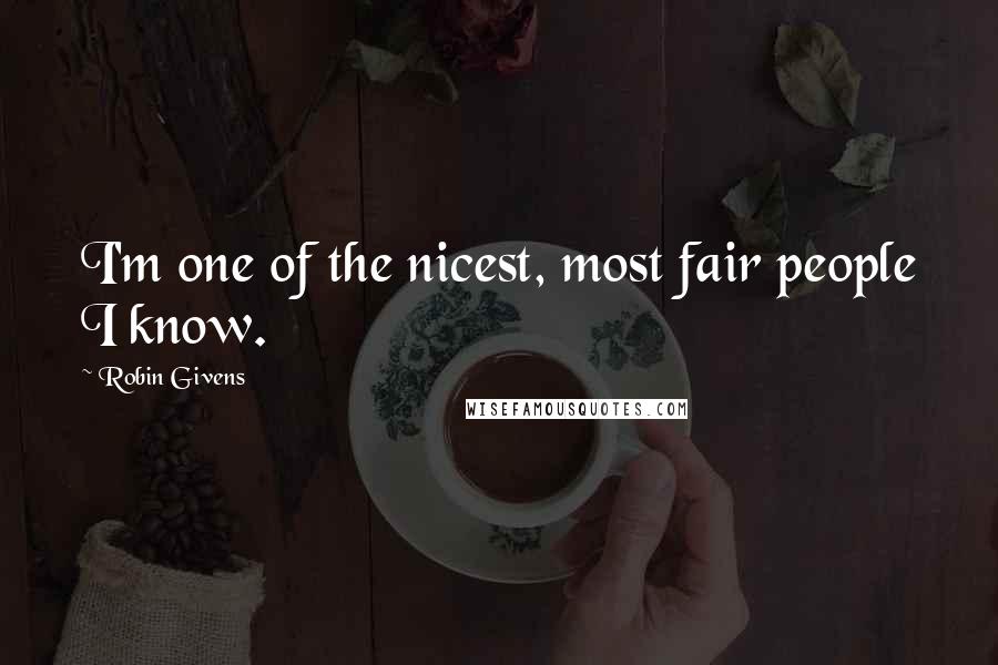 Robin Givens Quotes: I'm one of the nicest, most fair people I know.