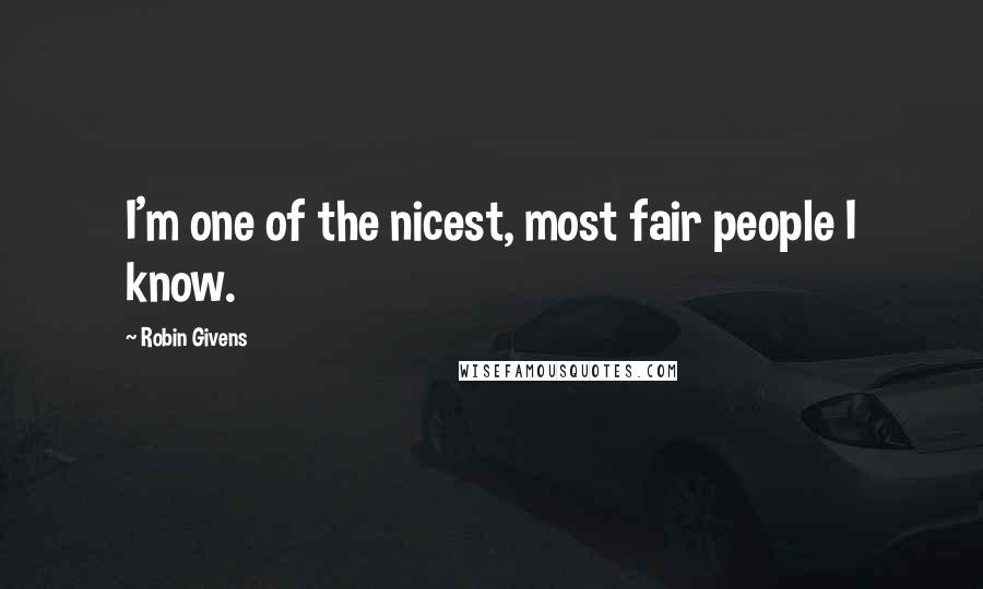 Robin Givens Quotes: I'm one of the nicest, most fair people I know.