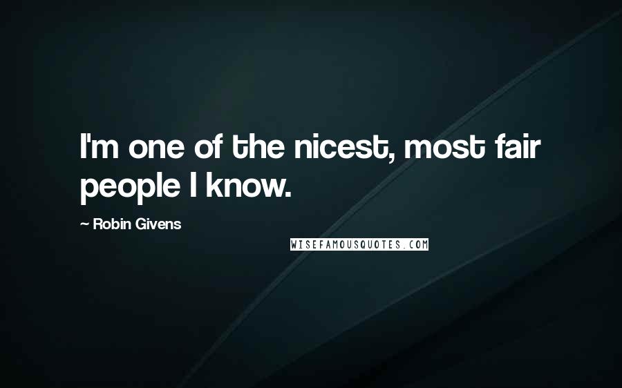 Robin Givens Quotes: I'm one of the nicest, most fair people I know.