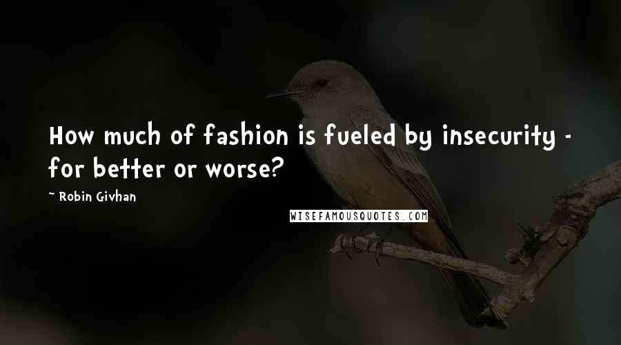 Robin Givhan Quotes: How much of fashion is fueled by insecurity - for better or worse?
