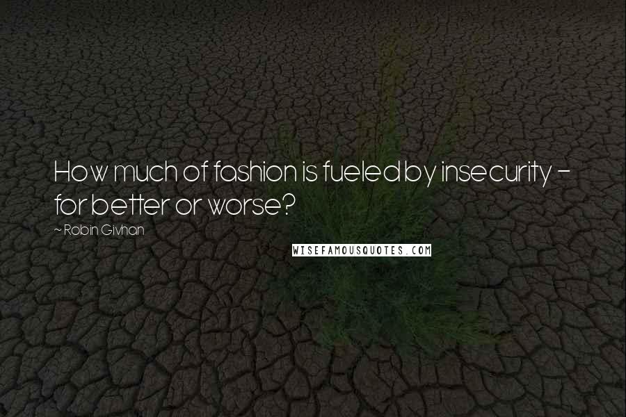 Robin Givhan Quotes: How much of fashion is fueled by insecurity - for better or worse?