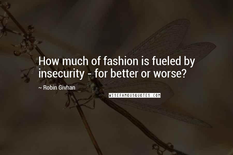 Robin Givhan Quotes: How much of fashion is fueled by insecurity - for better or worse?