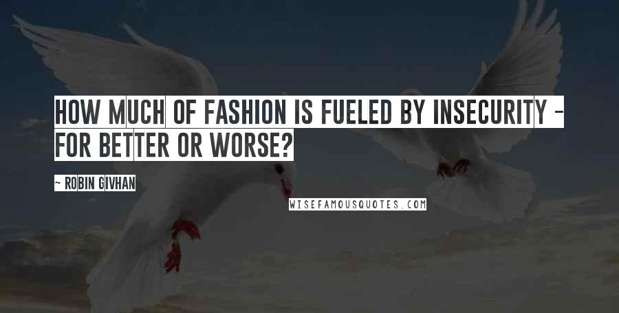 Robin Givhan Quotes: How much of fashion is fueled by insecurity - for better or worse?