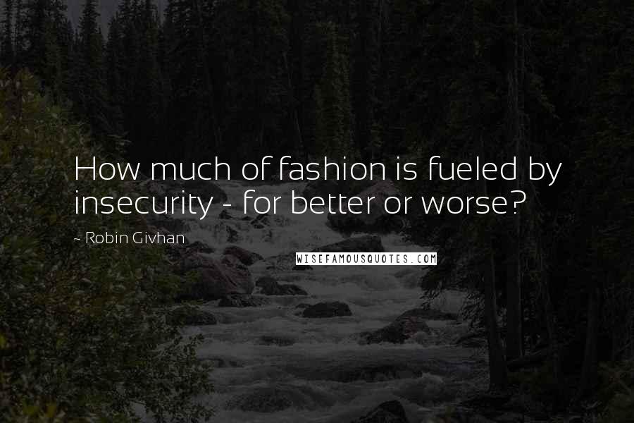 Robin Givhan Quotes: How much of fashion is fueled by insecurity - for better or worse?