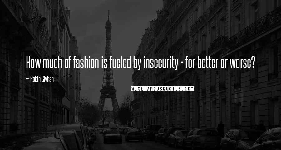 Robin Givhan Quotes: How much of fashion is fueled by insecurity - for better or worse?