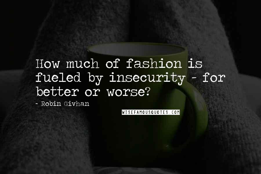 Robin Givhan Quotes: How much of fashion is fueled by insecurity - for better or worse?