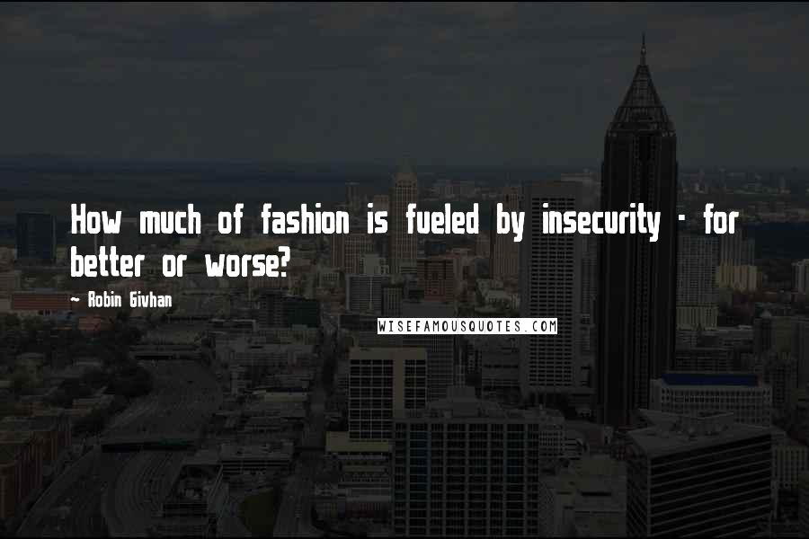 Robin Givhan Quotes: How much of fashion is fueled by insecurity - for better or worse?