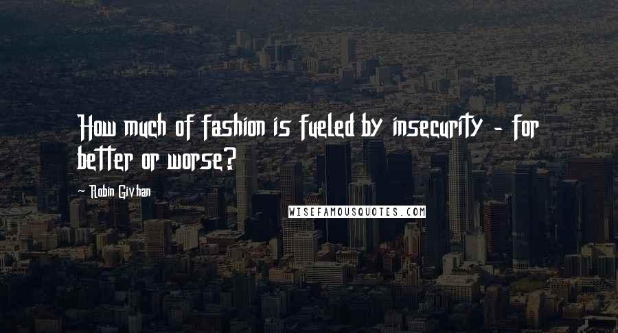 Robin Givhan Quotes: How much of fashion is fueled by insecurity - for better or worse?