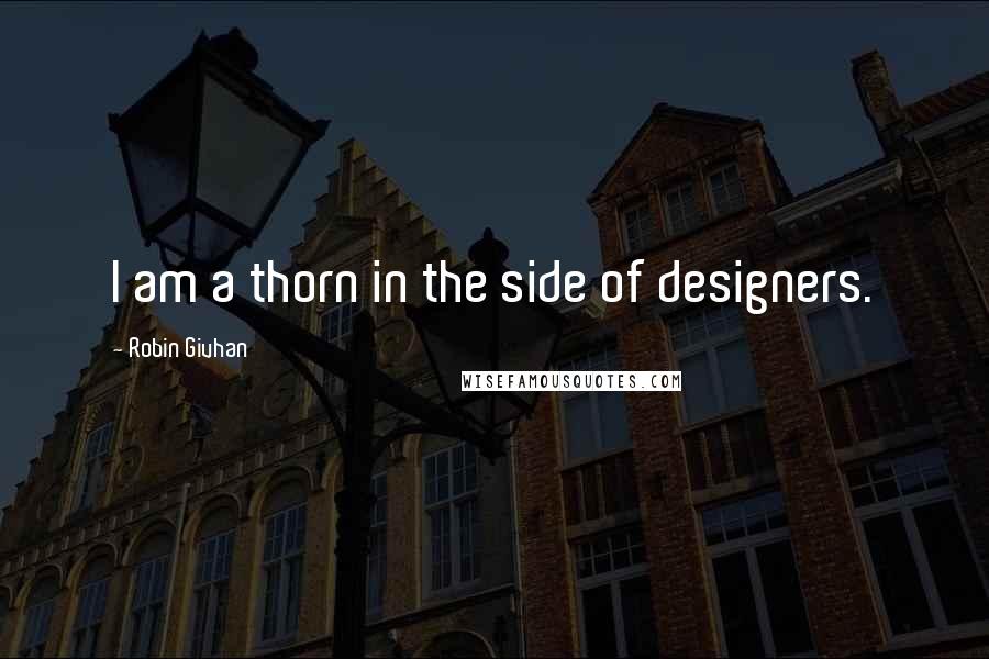 Robin Givhan Quotes: I am a thorn in the side of designers.