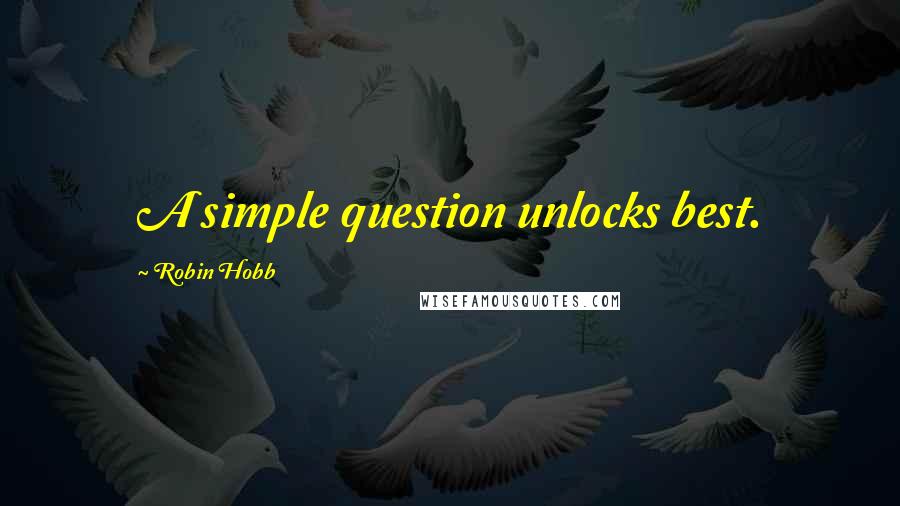 Robin Hobb Quotes: A simple question unlocks best.