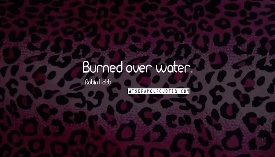 Robin Hobb Quotes: Burned over water.
