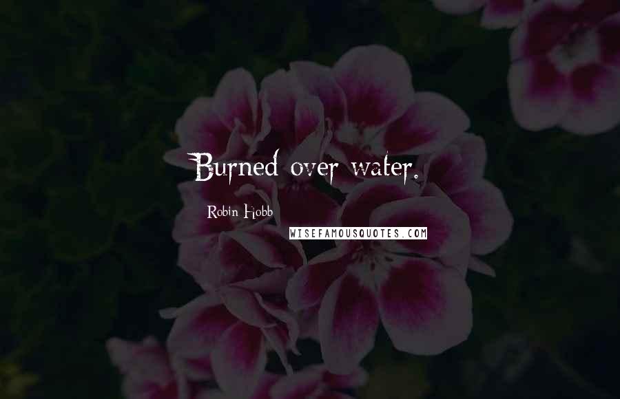 Robin Hobb Quotes: Burned over water.