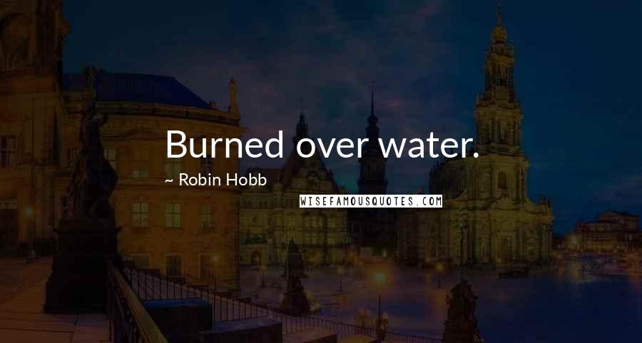 Robin Hobb Quotes: Burned over water.