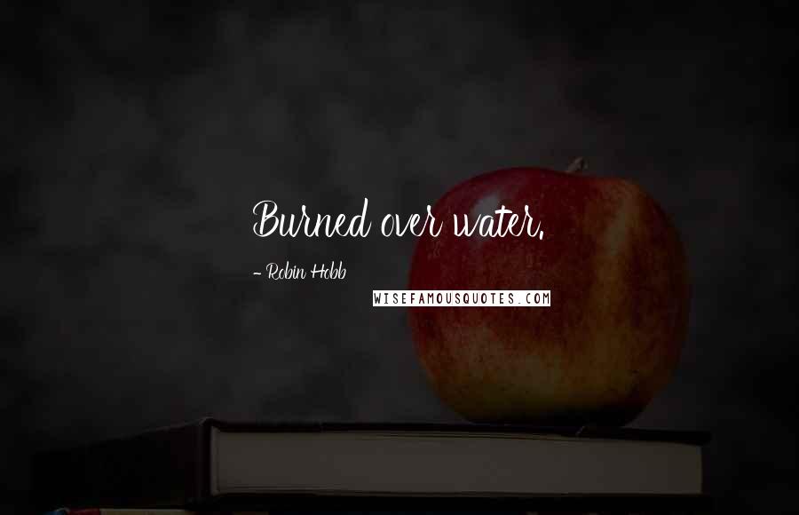 Robin Hobb Quotes: Burned over water.