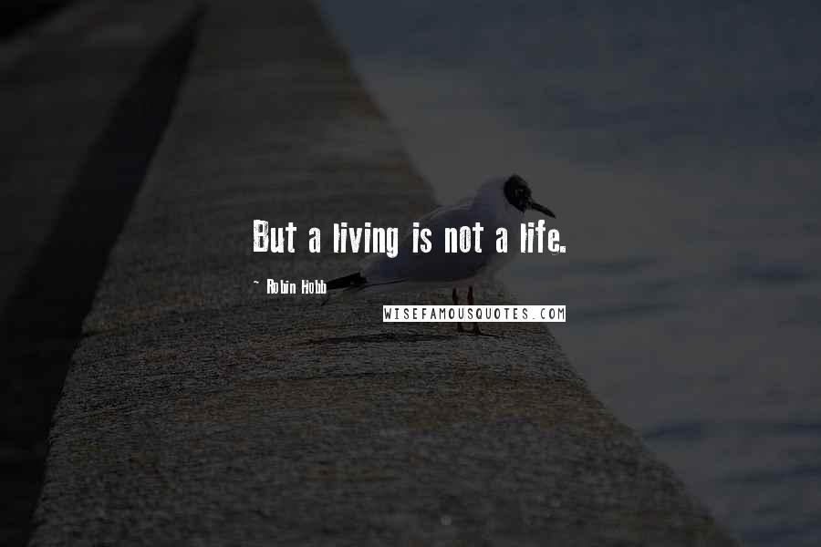 Robin Hobb Quotes: But a living is not a life.