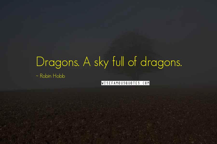 Robin Hobb Quotes: Dragons. A sky full of dragons.