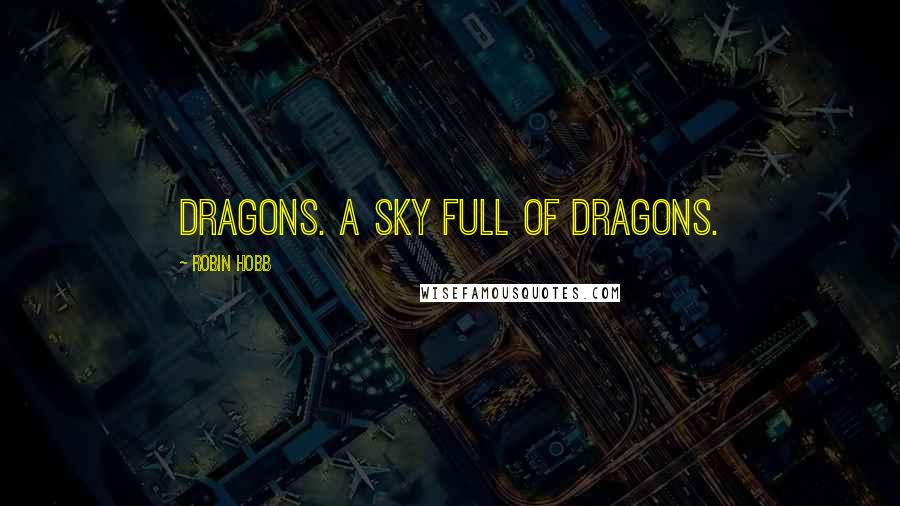 Robin Hobb Quotes: Dragons. A sky full of dragons.