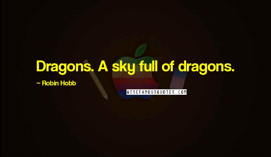 Robin Hobb Quotes: Dragons. A sky full of dragons.